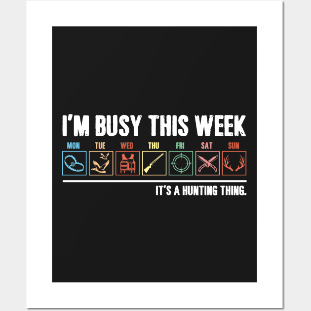 I_m Busy This Week It_s A Hunting Thing T-shirt Wall Art by TeeLovely